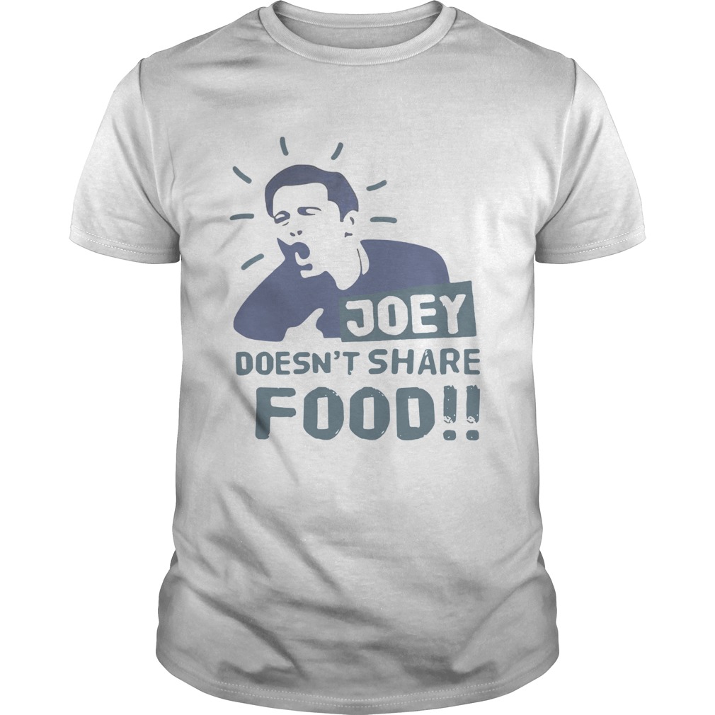 Joey doesnt share food shirt