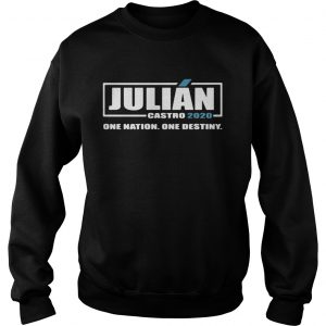 Julian Castro 2020 one nation one destiny sweatshirtJulian Castro 2020 one nation one destiny sweatshirt