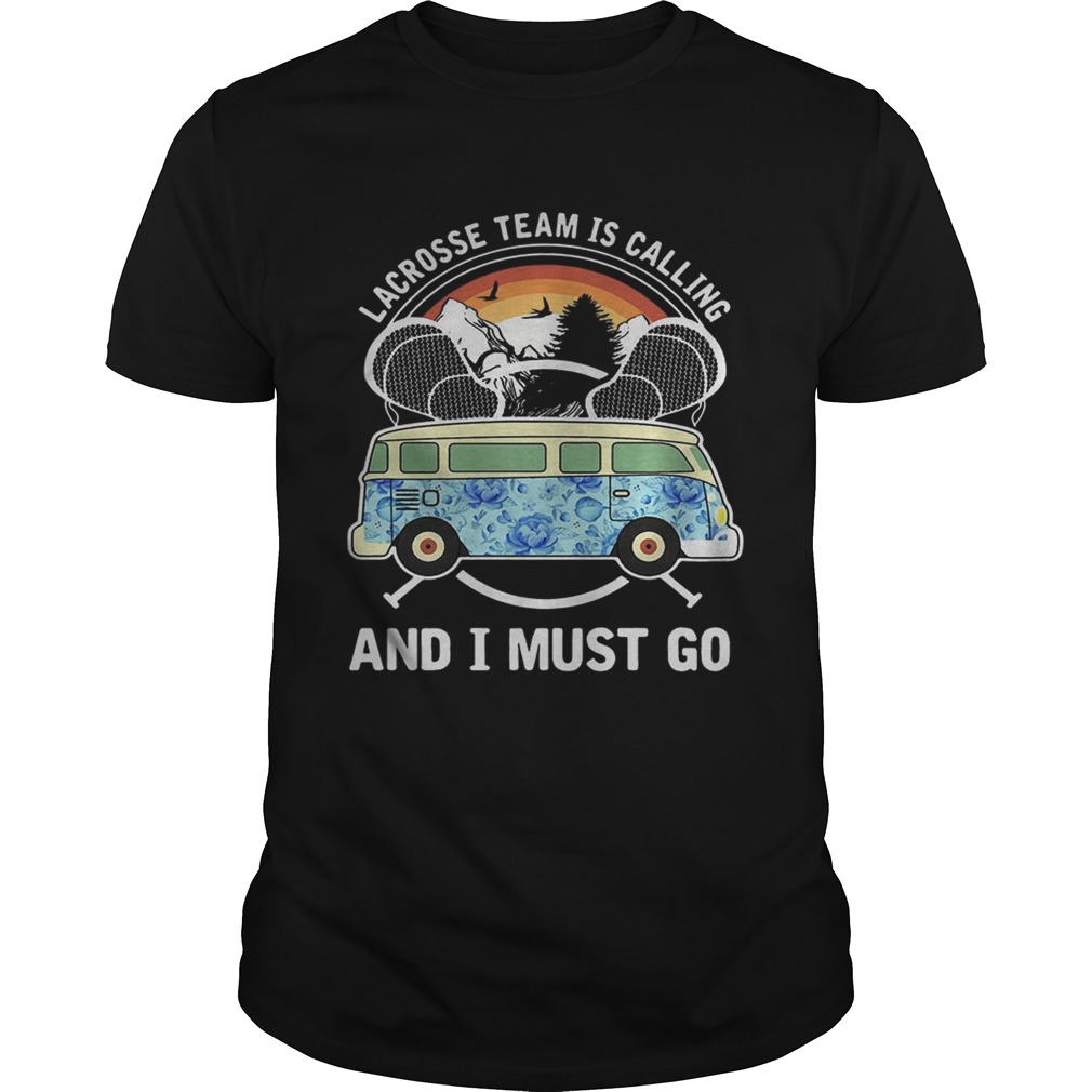 Lacrosse team is calling and I must go shirt