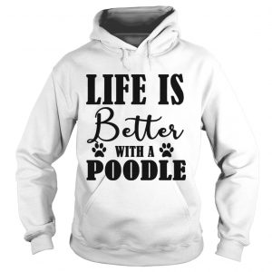 Life Is Better With A Poodle Dog hoodie