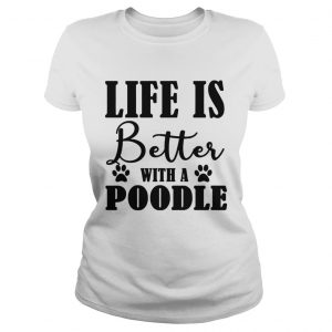 Life Is Better With A Poodle Dog laDIES TEE