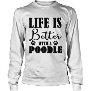 Life Is Better With A Poodle Dog longsleeve tee