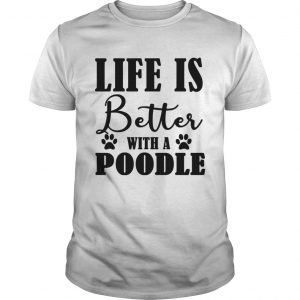 Life Is Better With A Poodle Dog unisex