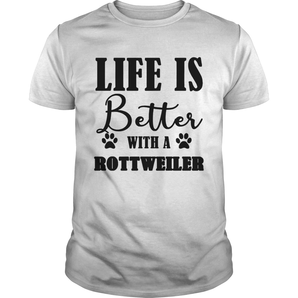 Life Is Better With A Rottweiler Dog TShirt