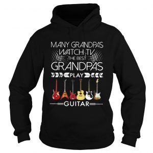 Many grandpas watch TV the best grandpas play guitar hoodie