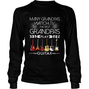 Many grandpas watch TV the best grandpas play guitar longsleeve tee