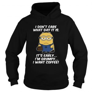 Minions dont care what day it is its early Im Grumpy hoodie