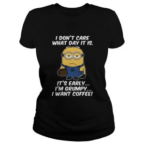 Minions dont care what day it is its early Im Grumpy ladies tee