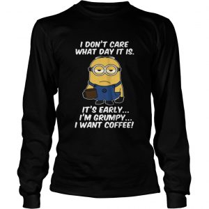 Minions dont care what day it is its early Im Grumpy longsleeeve tee