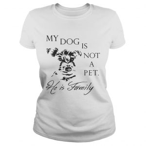 My Dog Is Not Pet He Is Family ladies tee