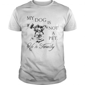 My Dog Is Not Pet He Is Family unisex