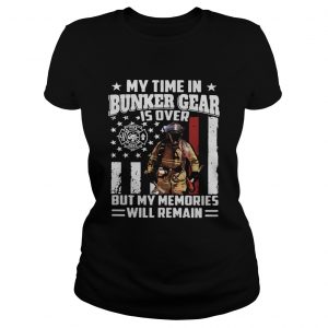 My time in bunker gear is over but my memories will remain ladies tee