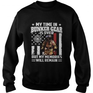 My time in bunker gear is over but my memories will remain sweatshirt