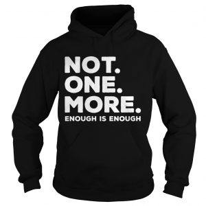 Not One More Enough Is Enough hoodie