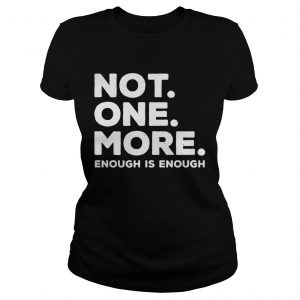 Not One More Enough Is Enough ladies tee