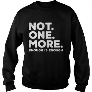 Not One More Enough Is Enough sweatshirt