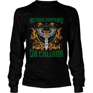 Nothing happened on caliban longsleeve tee