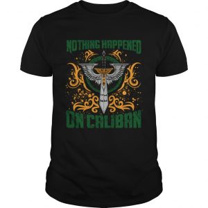 Nothing happened on caliban unisex