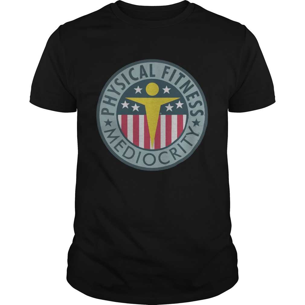 Physical Fitness Mediocrity shirt