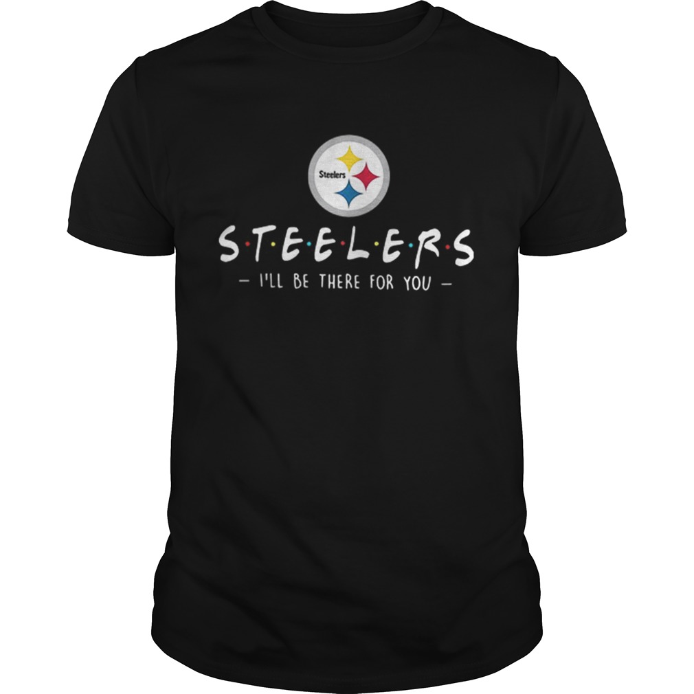 Pittsburgh Steelers Ill be there for you shirt