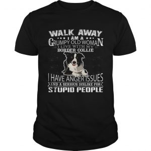 Pretty Walk Away I Am A Grumpy Old Woman I Live With My Border Collie Dog Lover unisex