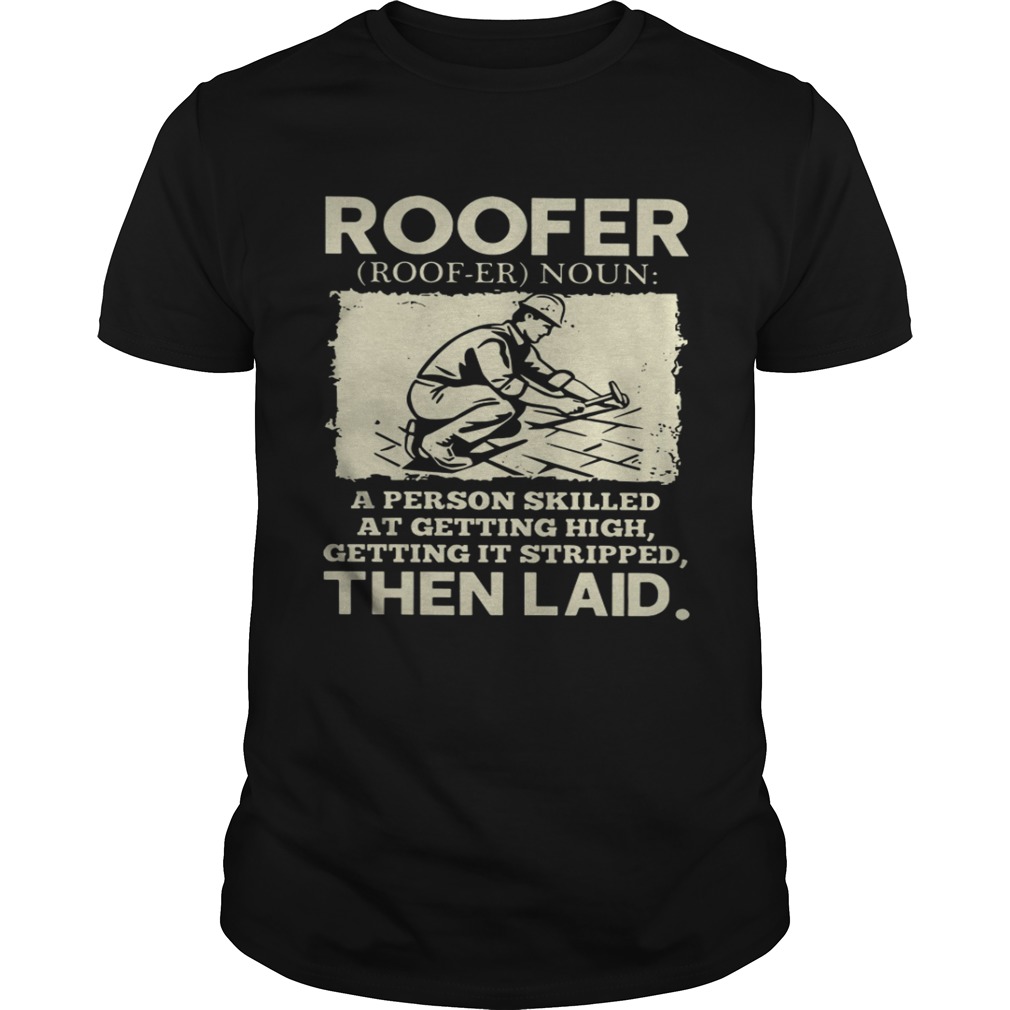 ROOFER a person skilled at getting it stripped THEN LAID shirt