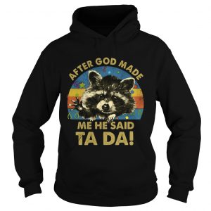 Racoon After god made me he said Ta Da vintage hoodie