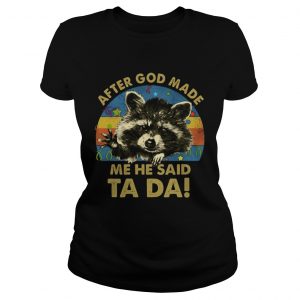 Racoon After god made me he said Ta Da vintage ladies tee