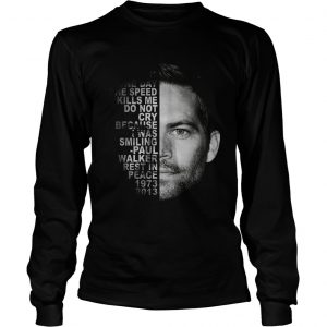 Rest In Peace Paul Walker quote 1973 2013 longsleeve tee