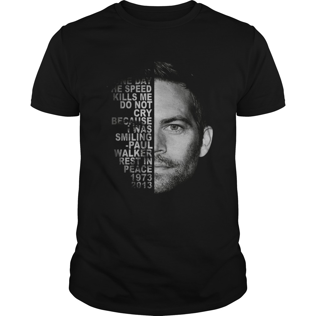 Rest In Peace Paul Walker quote 1973 2013 shirt