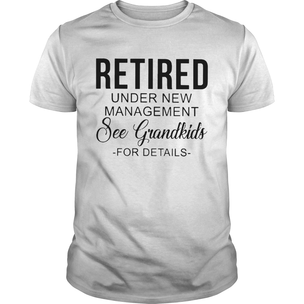 Retired Under New Management See Grandkids For Details Tshirts