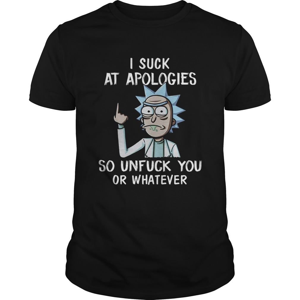 Rick and Morty I suck at apologies so unfuck you or whatever shirt