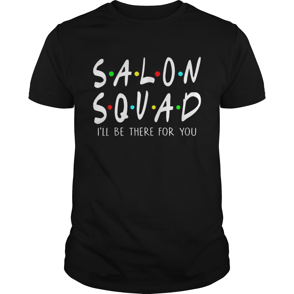 Salon Squad Ill Be There For YouTshirt