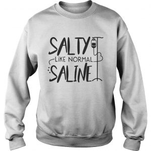 Salty like normal saline sweatshirt