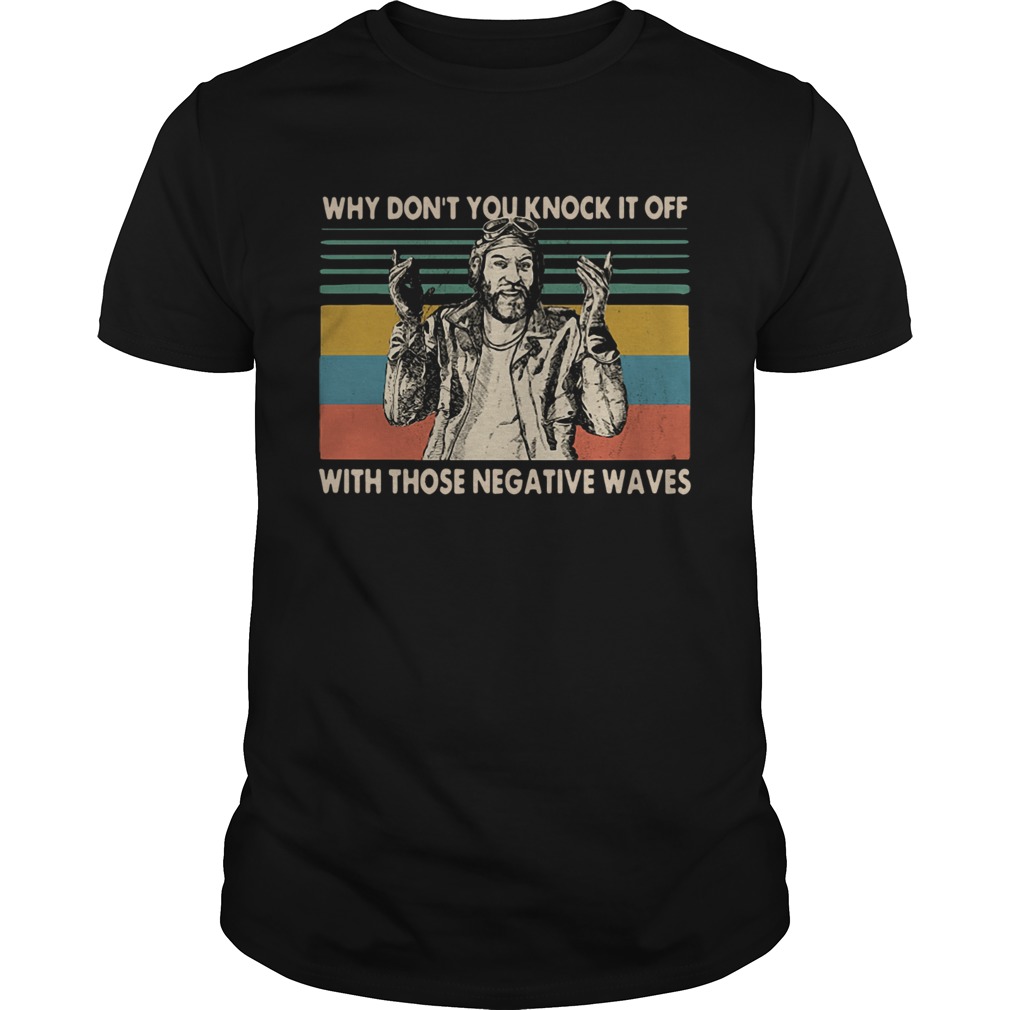 Sergeant Oddball Why dont you knock it off with them negative waves shirt