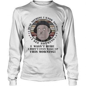 Sergeant Schultz i know nothing i see nothing i hear nothing i wasnt here longsleeve tee