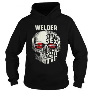 Skull Welder because im far too sexy to wear suit and tie hoodie