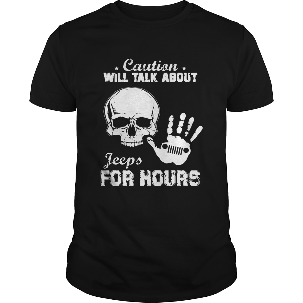 Skull caution will talk about Jeeps for hours shirt