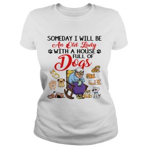 Someday I will be an old lady with a house full of dogs ladieds tee