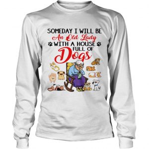 Someday I will be an old lady with a house full of dogs longsleeve tee