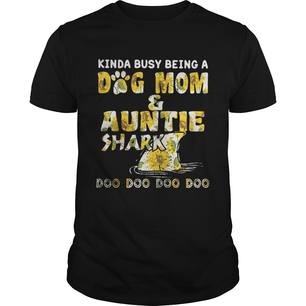 Sunflower Kinda Busy Being A Dog Mom And Auntie Shark Shirt