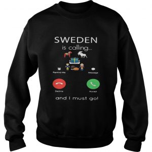 Sweden is calling and I must go sweatshirt