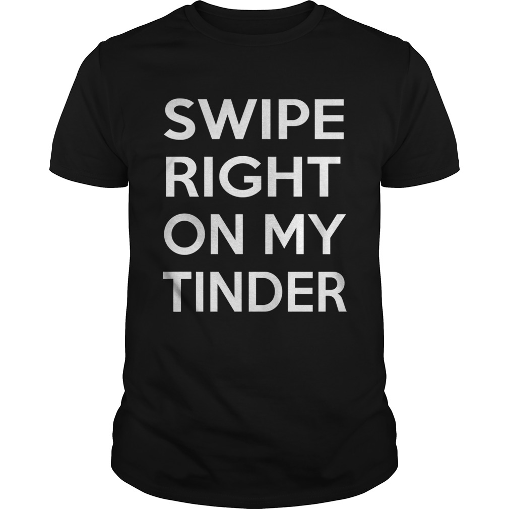 Swipe right on my tinder shirt