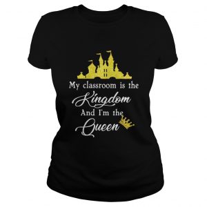 Teacher my classroom is the Kingdom and Im the Queen Disney ladies tee