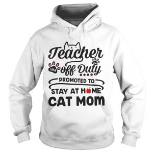 Teacher off duty promoted to stay at home cat mom hoodie