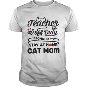 Teacher off duty promoted to stay at home cat mom unisex