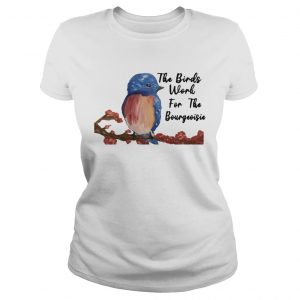 The birds work for the bourgeoisie ladies tee