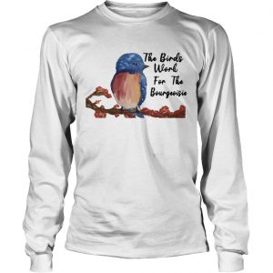 The birds work for the bourgeoisie longsleeve tee