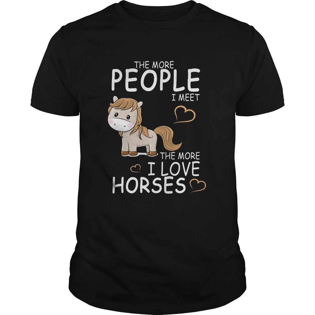 The more people i meet the more i love horses shirt