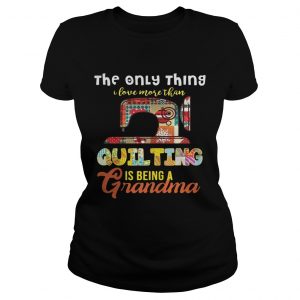 The only thing I love more than quilting is being a grandma ladies tee